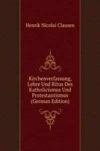 Kirchenverfassung, Lehre Und Ritus Des Katholicismus Und Protestantismus (German Edition)
