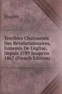 Terribles Chatiments Des Revolutionnaires, Ennemis De L'eglise, Depuis 1789 Jusqu'en 1867 (French Edition)