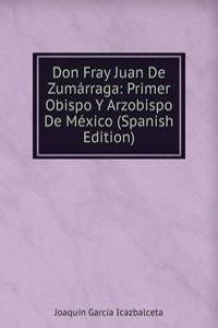 Don Fray Juan De Zumarraga: Primer Obispo Y Arzobispo De Mexico (Spanish Edition)