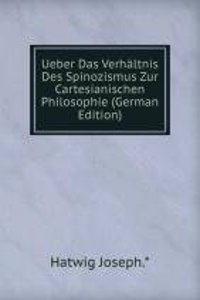 Ueber Das Verhaltnis Des Spinozismus Zur Cartesianischen Philosophie (German Edition)