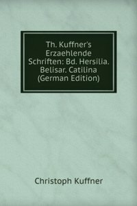 Th. Kuffner's Erzaehlende Schriften: Bd. Hersilia. Belisar. Catilina (German Edition)