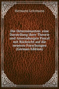 Die Determinanten: eine Darstellung ihrer Theorie und Anwendungen Pascal mit Rucksicht auf die neueren Forschungen (German Edition)