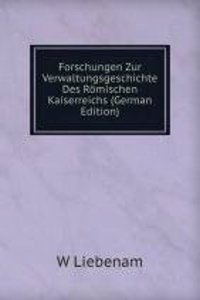 Forschungen Zur Verwaltungsgeschichte Des Romischen Kaiserreichs