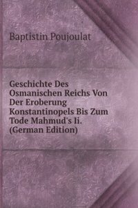 Geschichte Des Osmanischen Reichs Von Der Eroberung Konstantinopels Bis Zum Tode Mahmud's Ii. (German Edition)