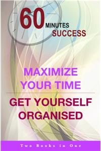 60 Miniutes Success Maximise Your Time / Get Organised