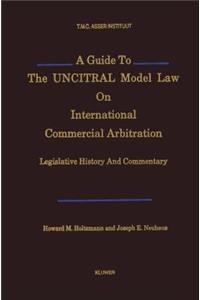 A Guide to the Uncitral Model Law on International Commercial Arbitration: Legislative History and Commentary