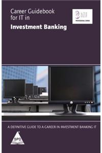 Career Guidebook for IT in Investment Banking: A Definitive Guide to a Career in Investment Banking IT