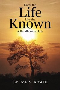 Know The Life Live The Known: A Handbook on Life