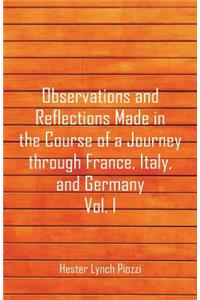 Observations and Reflections Made in the Course of a Journey through France, Italy, and Germany, Vol. I