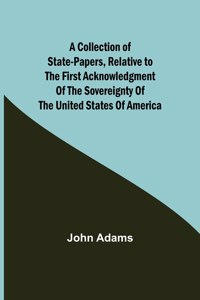 Collection of State-Papers, Relative to the First Acknowledgment of the Sovereignty of the United States of America