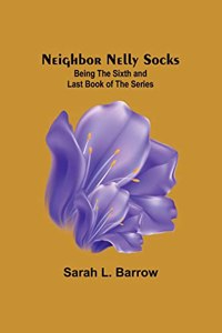 Neighbor Nelly Socks; Being the Sixth and Last Book of the Series