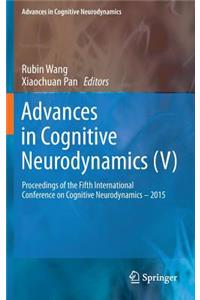 Advances in Cognitive Neurodynamics (V): Proceedings of the Fifth International Conference on Cognitive Neurodynamics - 2015