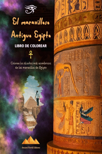 maravilloso Antiguo Egipto - Libro de colorear creativo para entusiastas de las civilizaciones antiguas: Coloree los diseños más asombrosos de las maravillas de Egipto