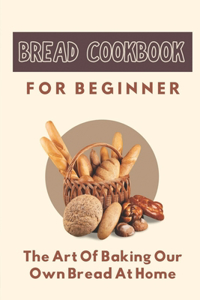 Bread Cookbook For Beginners