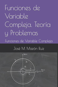 Funciones de Variable Compleja. Teoría y Problemas