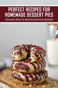 Perfect Recipes For Homemade Dessert Pies