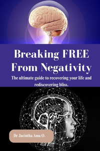 Breaking free from negativity: The ultimate guide to recovering your life and rediscovering bliss.