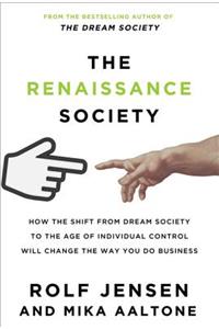 Renaissance Society: How the Shift from Dream Society to the Age of Individual Control Will Change the Way You Do Business