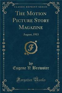 The Motion Picture Story Magazine: August, 1913 (Classic Reprint)