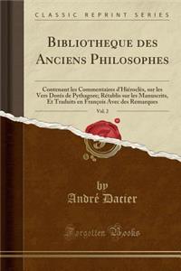 Bibliotheque Des Anciens Philosophes, Vol. 2: Contenant Les Commentaires d'HiÃ©roclÃ¨s, Sur Les Vers DorÃ©s de Pythagore; RÃ©tablis Sur Les Manuscrits, Et Traduits En FranÃ§ois Avec Des Remarques (Classic Reprint)