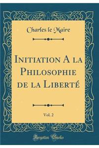 Initiation A la Philosophie de la Liberté, Vol. 2 (Classic Reprint)