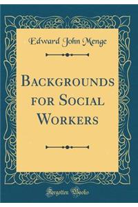 Backgrounds for Social Workers (Classic Reprint)