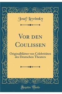 VOR Den Coulissen: OriginalblÃ¤tter Von CelebritÃ¤ten Des Deutschen Theaters (Classic Reprint)