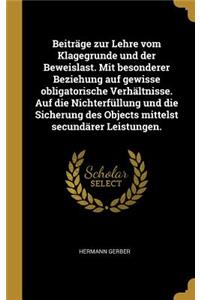 Beiträge zur Lehre vom Klagegrunde und der Beweislast. Mit besonderer Beziehung auf gewisse obligatorische Verhältnisse. Auf die Nichterfüllung und die Sicherung des Objects mittelst secundärer Leistungen.