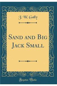 Sand and Big Jack Small (Classic Reprint)
