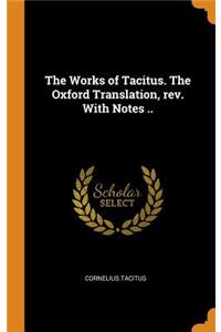 Works of Tacitus. The Oxford Translation, rev. With Notes ..