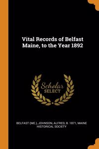 Vital Records of Belfast Maine, to the Year 1892