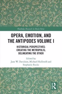 Opera, Emotion, and the Antipodes Volume I