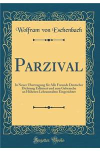 Parzival: In Neuer Ubertragung Fur Alle Freunde Deutscher Dichtung Erlautert Und Zum Gebrauche an Hoheren Lehranstalten Eingerichtet (Classic Reprint)