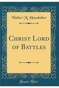 Christ Lord of Battles (Classic Reprint)