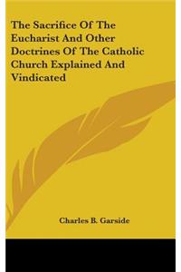 The Sacrifice Of The Eucharist And Other Doctrines Of The Catholic Church Explained And Vindicated