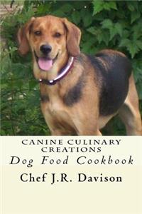 Canine Culinary Creations: Entrees, Treats and More for Dogs and Puppies