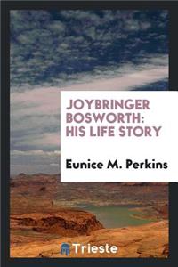 Joybringer Bosworth: His Life Story