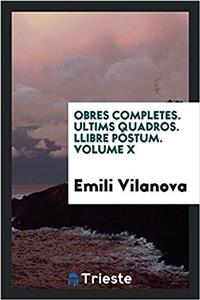 Obres Completes. Ultims quadros. Llibre pï¿½stum. Volume X