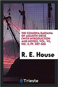The Comedia Radiana of Agustï¿½n Ortiz (with Introduction and Notes); Vol. VII, No. 2; pp. 507-556