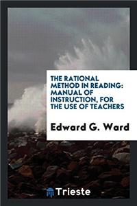 The Rational Method in Reading: Manual of Instruction, for the Use of Teachers
