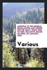 Addenda to the General Regulations and Orders for the Army, from 1836 to 1839, Inclusive; House Guards, 1st January, 1840