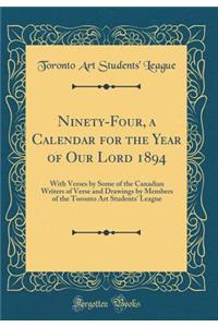 Ninety-Four, a Calendar for the Year of Our Lord 1894: With Verses by Some of the Canadian Writers of Verse and Drawings by Members of the Toronto Art Students' League (Classic Reprint)