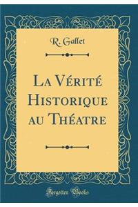 La VÃ©ritÃ© Historique Au ThÃ©atre (Classic Reprint)