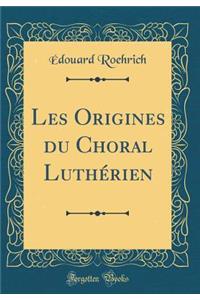 Les Origines Du Choral Luthï¿½rien (Classic Reprint)
