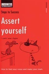 Assert Yourself: How to Find Your Voice and Make Your Mark (Steps to Success)