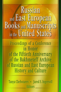 Russian and East European Books and Manuscripts in the United States: Proceedings of a Conference in Honor of the Fiftieth Anniversary of the Bakhmeteff Archive of Russia