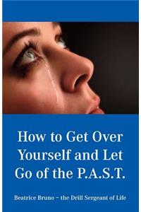 How to Get Over Yourself and Let Go of the Past