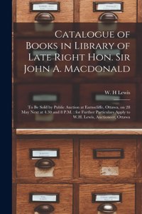 Catalogue of Books in Library of Late Right Hon. Sir John A. Macdonald [microform]