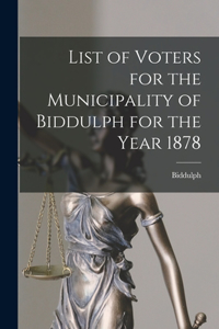 List of Voters for the Municipality of Biddulph for the Year 1878 [microform]