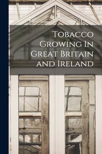 Tobacco Growing In Great Britain and Ireland
